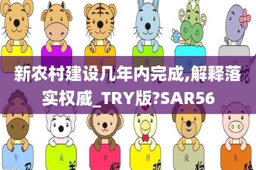 新农村建设几年内完成,解释落实权威_TRY版?SAR56