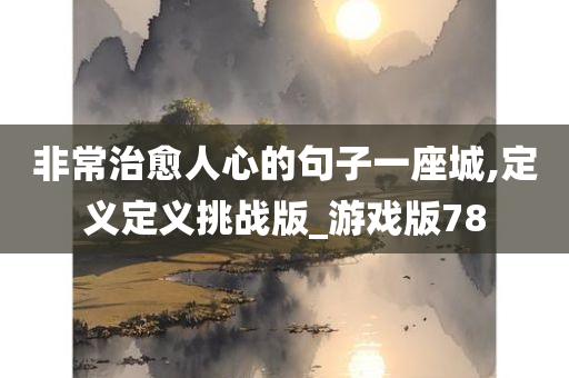 非常治愈人心的句子一座城,定义定义挑战版_游戏版78