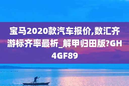 宝马2020款汽车报价,数汇齐游标齐率最析_解甲归田版?GH4GF89