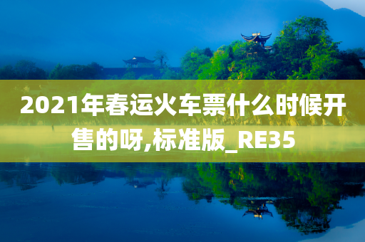 2021年春运火车票什么时候开售的呀,标准版_RE35