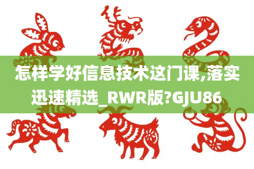 怎样学好信息技术这门课,落实迅速精选_RWR版?GJU86