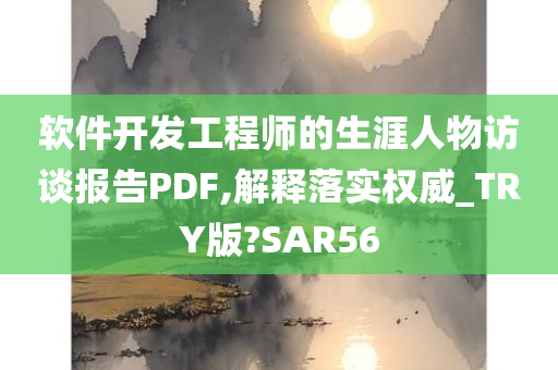 软件开发工程师的生涯人物访谈报告PDF,解释落实权威_TRY版?SAR56