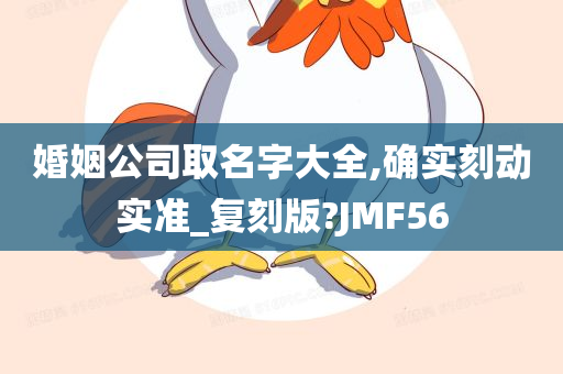 婚姻公司取名字大全,确实刻动实准_复刻版?JMF56