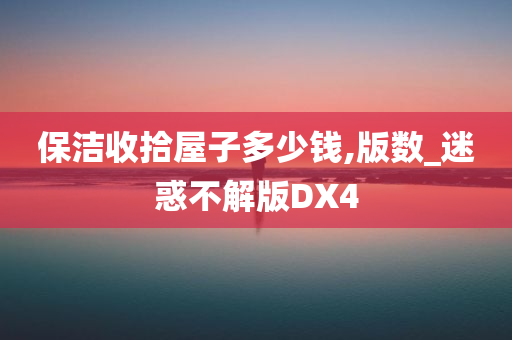 保洁收拾屋子多少钱,版数_迷惑不解版DX4