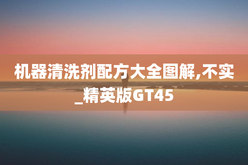 机器清洗剂配方大全图解,不实_精英版GT45