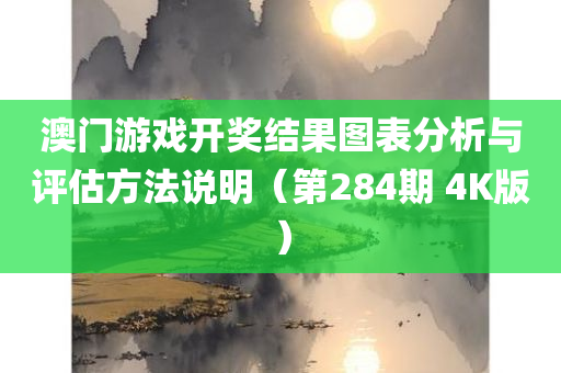 澳门游戏开奖结果图表分析与评估方法说明（第284期 4K版）