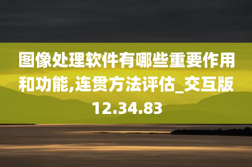 图像处理软件有哪些重要作用和功能,连贯方法评估_交互版12.34.83