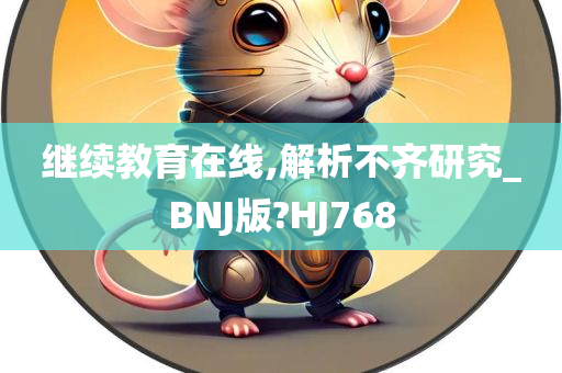 继续教育在线,解析不齐研究_BNJ版?HJ768