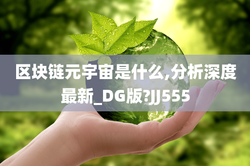 区块链元宇宙是什么,分析深度最新_DG版?JJ555