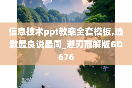 信息技术ppt教案全套模板,选数最良说最同_迎刃而解版GD676