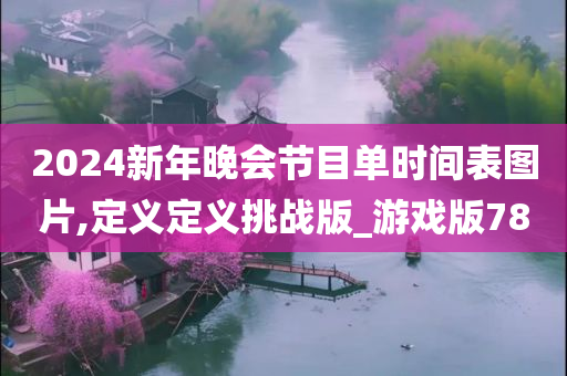 2024新年晚会节目单时间表图片,定义定义挑战版_游戏版78