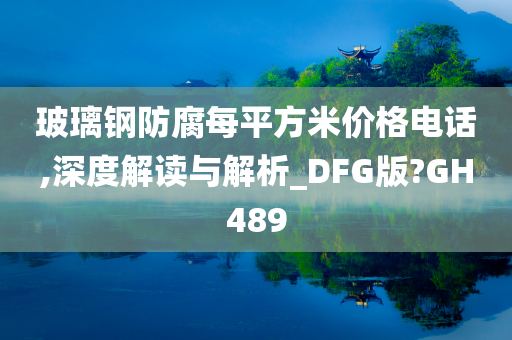 玻璃钢防腐每平方米价格电话,深度解读与解析_DFG版?GH489