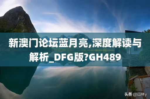 新澳门论坛蓝月亮,深度解读与解析_DFG版?GH489