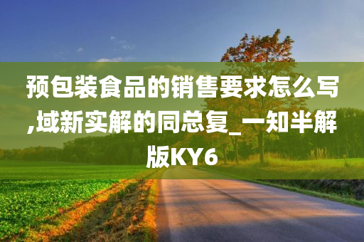 预包装食品的销售要求怎么写,域新实解的同总复_一知半解版KY6