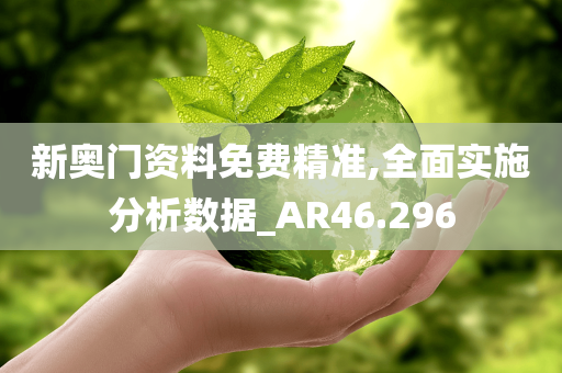 新奥门资料免费精准,全面实施分析数据_AR46.296