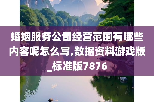 婚姻服务公司经营范围有哪些内容呢怎么写,数据资料游戏版_标准版7876