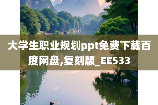 大学生职业规划ppt免费下载百度网盘,复刻版_EE533