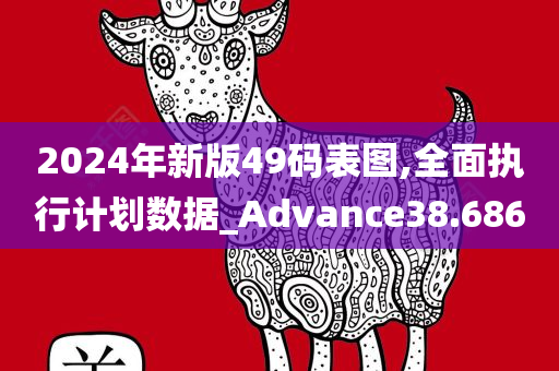 2024年新版49码表图,全面执行计划数据_Advance38.686