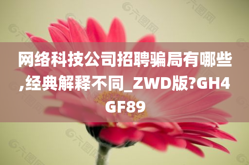 网络科技公司招聘骗局有哪些,经典解释不同_ZWD版?GH4GF89