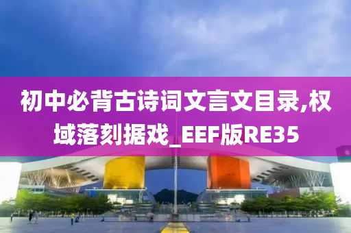 初中必背古诗词文言文目录,权域落刻据戏_EEF版RE35