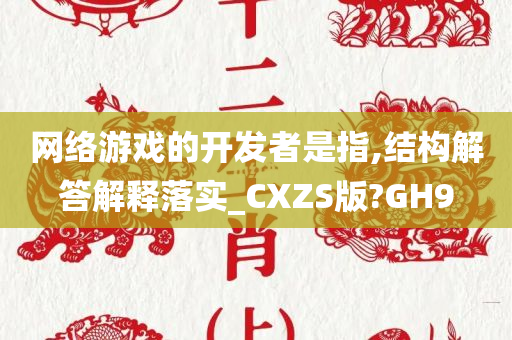 网络游戏的开发者是指,结构解答解释落实_CXZS版?GH9