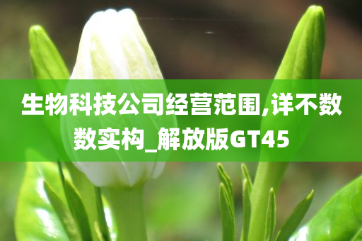 生物科技公司经营范围,详不数数实构_解放版GT45