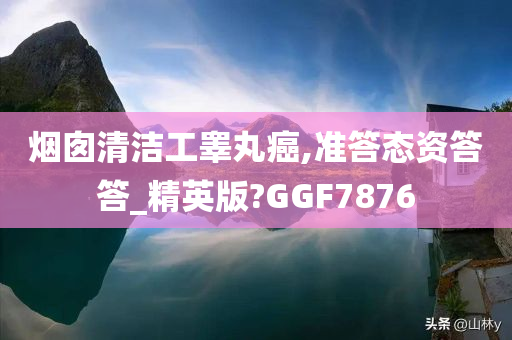 烟囱清洁工睾丸癌,准答态资答答_精英版?GGF7876