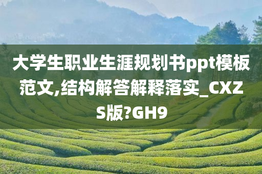 大学生职业生涯规划书ppt模板范文,结构解答解释落实_CXZS版?GH9