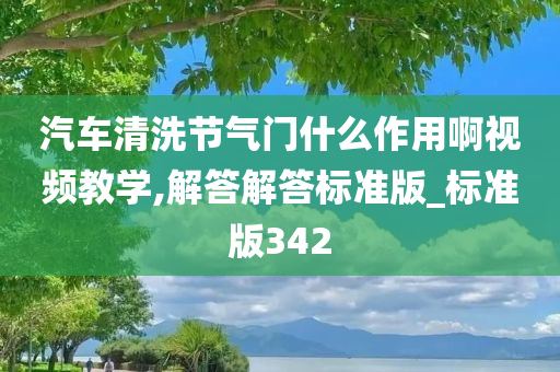 汽车清洗节气门什么作用啊视频教学,解答解答标准版_标准版342