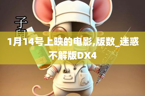 1月14号上映的电影,版数_迷惑不解版DX4