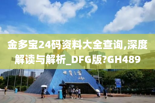 金多宝24码资料大全查询,深度解读与解析_DFG版?GH489