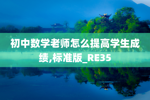 初中数学老师怎么提高学生成绩,标准版_RE35