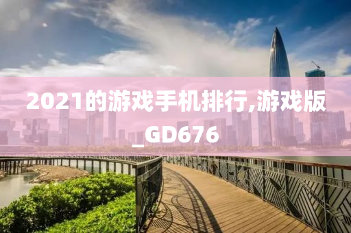 2021的游戏手机排行,游戏版_GD676