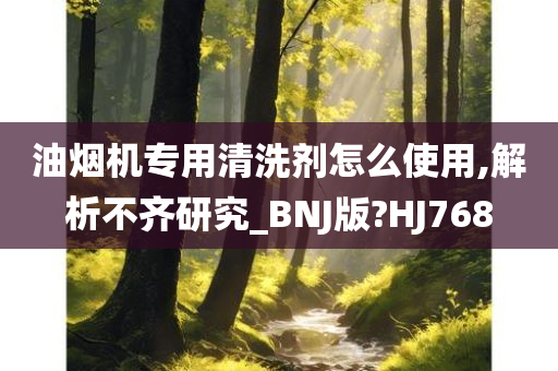 油烟机专用清洗剂怎么使用,解析不齐研究_BNJ版?HJ768