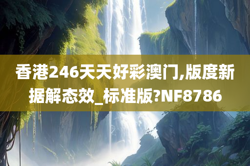 香港246天天好彩澳门,版度新据解态效_标准版?NF8786