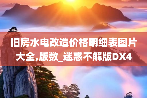 旧房水电改造价格明细表图片大全,版数_迷惑不解版DX4