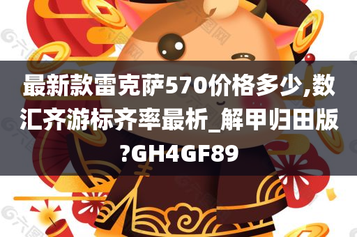 最新款雷克萨570价格多少,数汇齐游标齐率最析_解甲归田版?GH4GF89