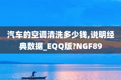 汽车的空调清洗多少钱,说明经典数据_EQQ版?NGF89