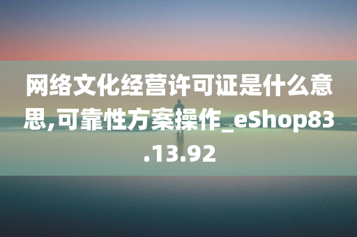 网络文化经营许可证是什么意思,可靠性方案操作_eShop83.13.92