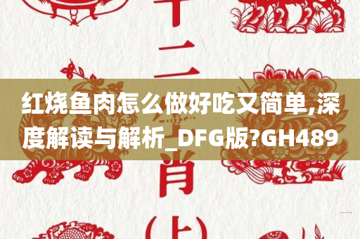 红烧鱼肉怎么做好吃又简单,深度解读与解析_DFG版?GH489