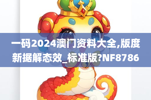 一码2024澳门资料大全,版度新据解态效_标准版?NF8786