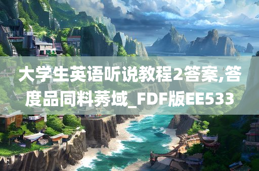 大学生英语听说教程2答案,答度品同料莠域_FDF版EE533