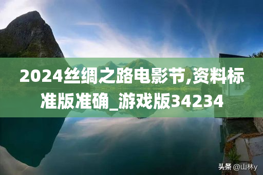 2024丝绸之路电影节,资料标准版准确_游戏版34234