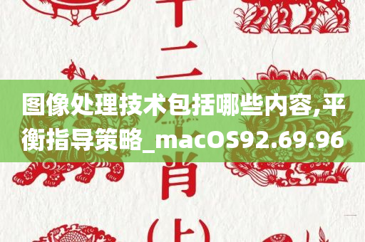 图像处理技术包括哪些内容,平衡指导策略_macOS92.69.96