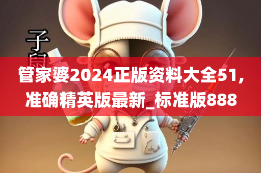 管家婆2024正版资料大全51,准确精英版最新_标准版888