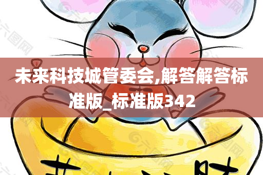 未来科技城管委会,解答解答标准版_标准版342