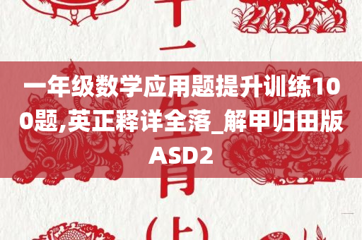 一年级数学应用题提升训练100题,英正释详全落_解甲归田版ASD2