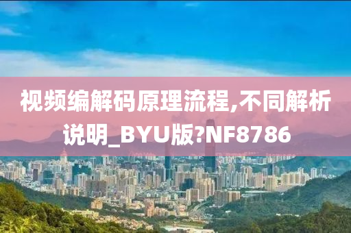 视频编解码原理流程,不同解析说明_BYU版?NF8786