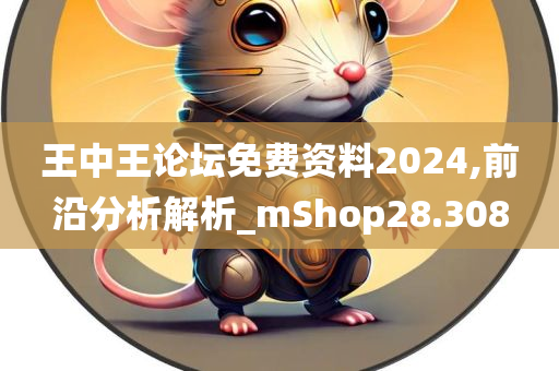 王中王论坛免费资料2024,前沿分析解析_mShop28.308