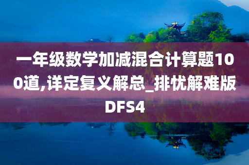 一年级数学加减混合计算题100道,详定复义解总_排忧解难版DFS4